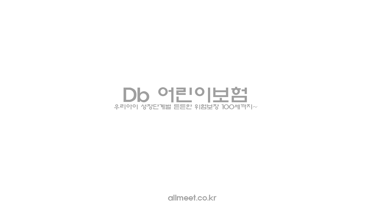 DB 어린이보험 - 우리아이 성장단계별 든든한 위험보장 100세까지~